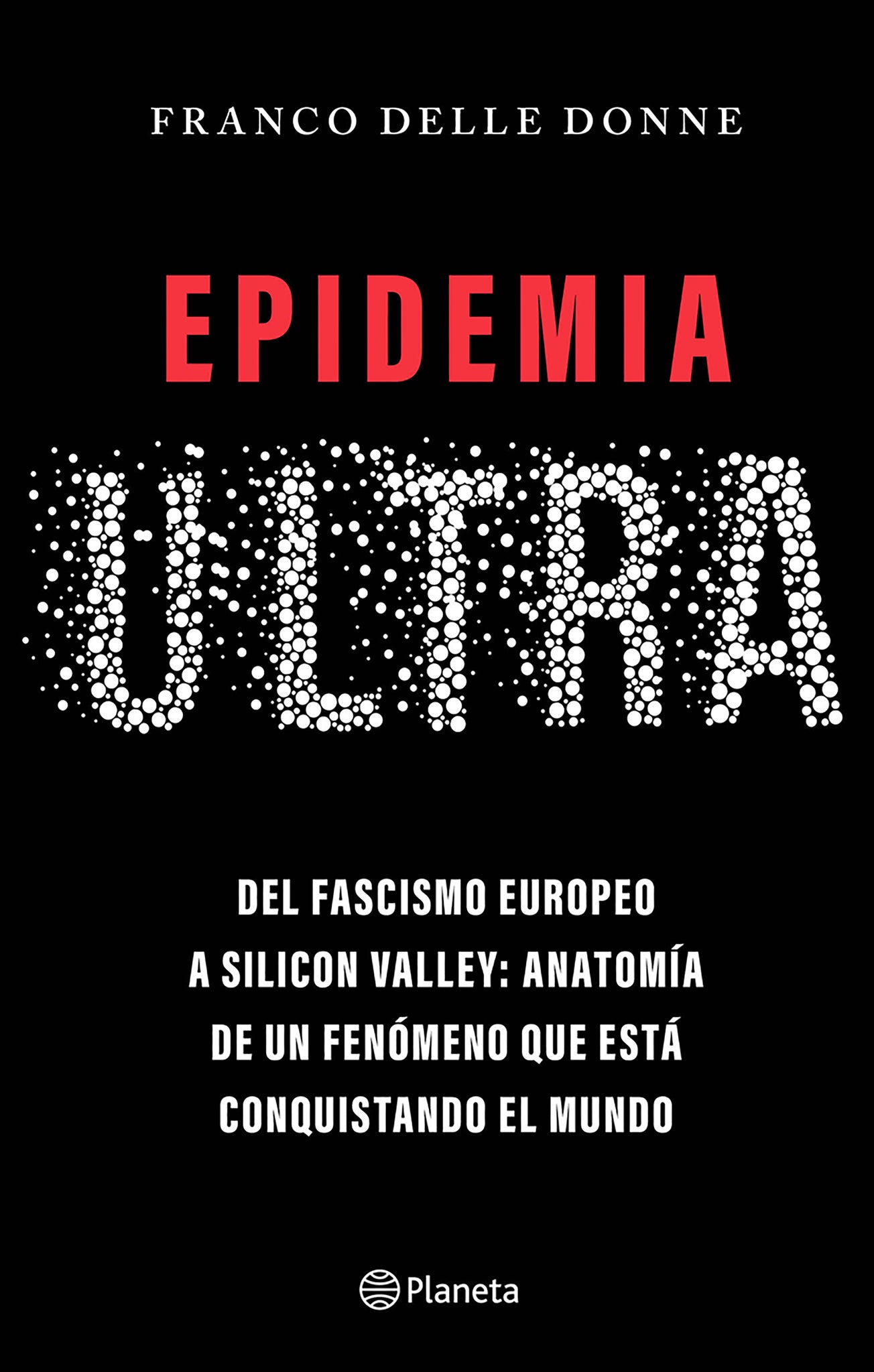 Epidemia ultra. Del fascismo europeo a Silicon Valley: Anatomía de un fenómeno que está conquistando el mundo / The Far-Right Epidemic
